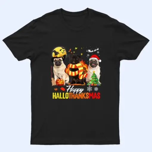 Pug Dog Happy Hallothanksmas Cute Pug Dog Thanksgiving Xmas T Shirt