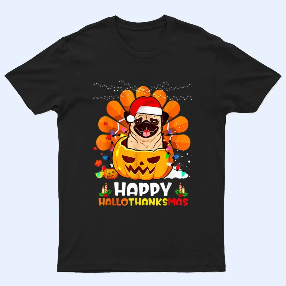 Pug Dog Thankgiving Cute Happy Hallothanksmas Gift T Shirt Pug Dog Thankgiving Cute Happy Hallothanksmas Gift T Shirt
