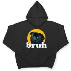 Pug says u201CBruhu201D u2013 Cute Dog Fashion Funny Humor T Shirt