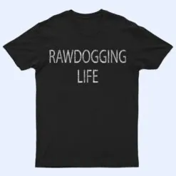 Rawdogging Life T Shirt
