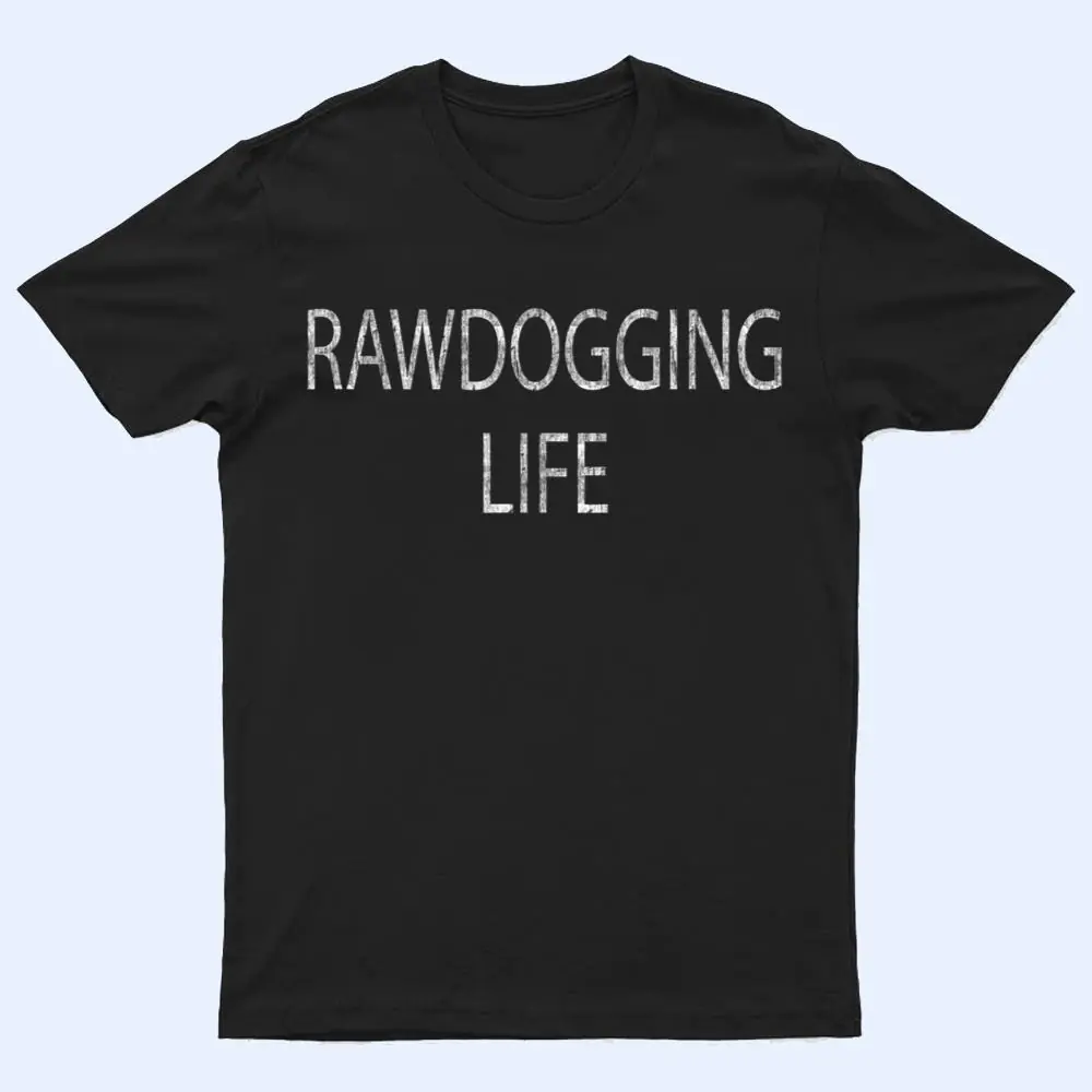 Rawdogging Life T Shirt Rawdogging Life T Shirt