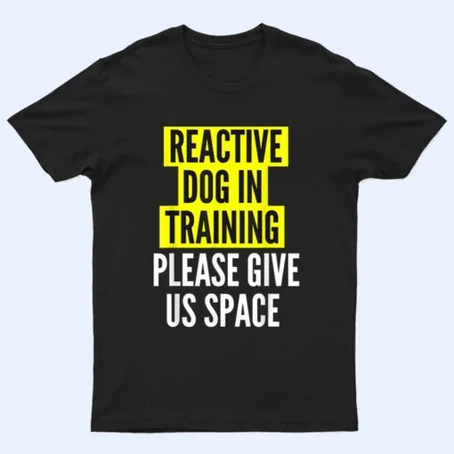 Reactive Dog In Training & Nervous Dog Owners - BOTH SIDES T Shirt