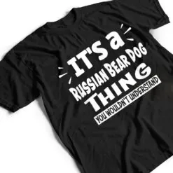Russian Bear Dog Thing You Wouldn't Understand Aninal Lovers T Shirt Russian Bear Dog Thing You Wouldn't Understand Aninal Lovers T Shirt