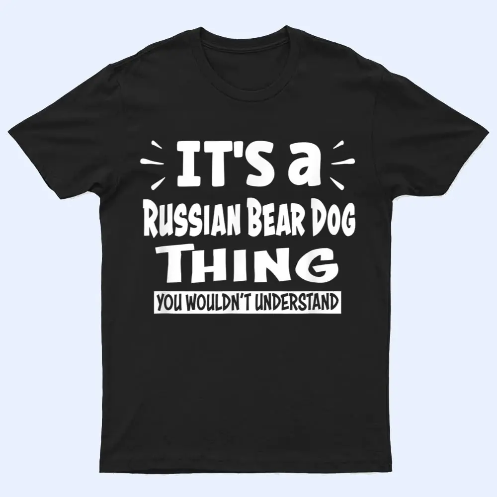 Russian Bear Dog Thing You Wouldn't Understand Aninal Lovers T Shirt Russian Bear Dog Thing You Wouldn't Understand Aninal Lovers T Shirt