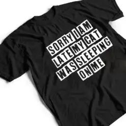 Sarcastic Idea Quotes Funny Sorry I Am Late My Cat Was T Shirt Sarcastic Idea Quotes Funny Sorry I Am Late My Cat Was T Shirt