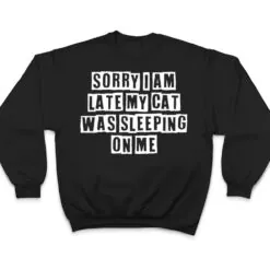 Sarcastic Idea Quotes Funny Sorry I Am Late My Cat Was T Shirt Sarcastic Idea Quotes Funny Sorry I Am Late My Cat Was T Shirt