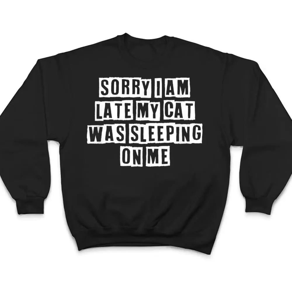 Sarcastic-Idea-Quotes-Funny-Sorry-I-Am-Late-My-Cat-Was-T-Shirt-4 Sarcastic Idea Quotes Funny Sorry I Am Late My Cat Was T Shirt