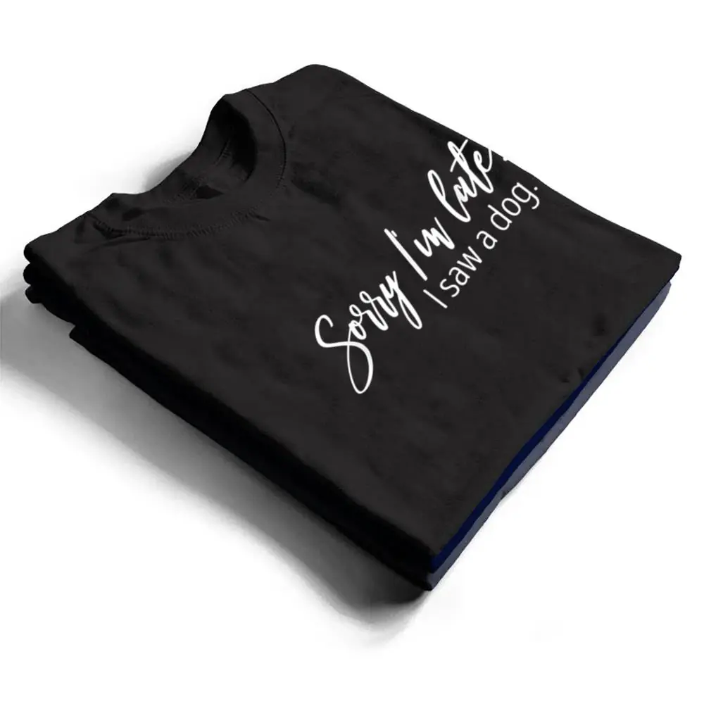 Sarcastic-Sayings-Sorry-Im-Late-I-Saw-A-Dog-Lover-T-Shirt-1 Sarcastic Sayings Sorry I'm Late I Saw A Dog Lover T Shirt