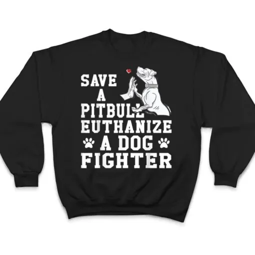 Save a Pitbull Euthanize a Dog Fighter T Shirt