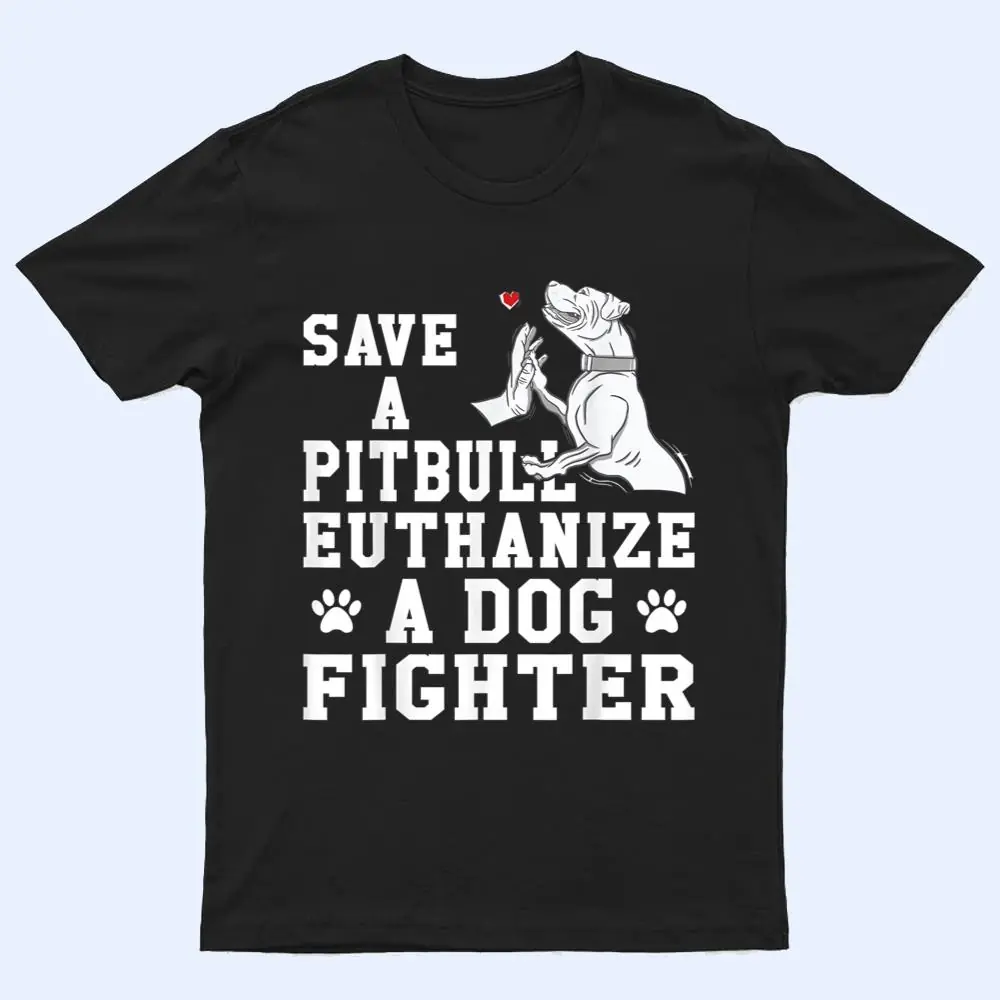 Save a Pitbull Euthanize a Dog Fighter T Shirt Save a Pitbull Euthanize a Dog Fighter T Shirt