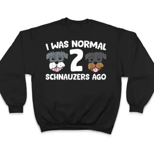 Schnauzer Dog Pet I Was Normal 2 Schnauzers Ago T Shirt