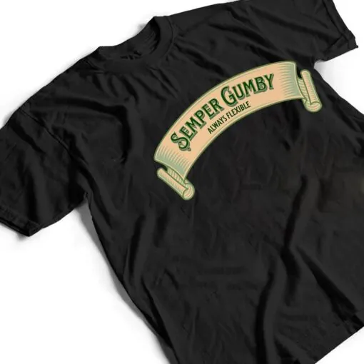 Semper Gumby , Always Flexible (Military Motto in Dog Latin) T Shirt