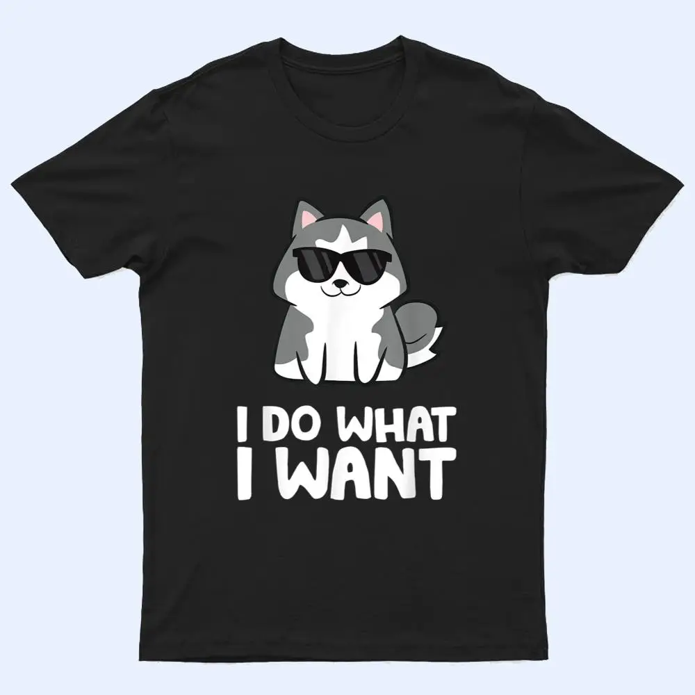 Siberian Husky Dog I Do What I Want T Shirt Siberian Husky Dog I Do What I Want T Shirt