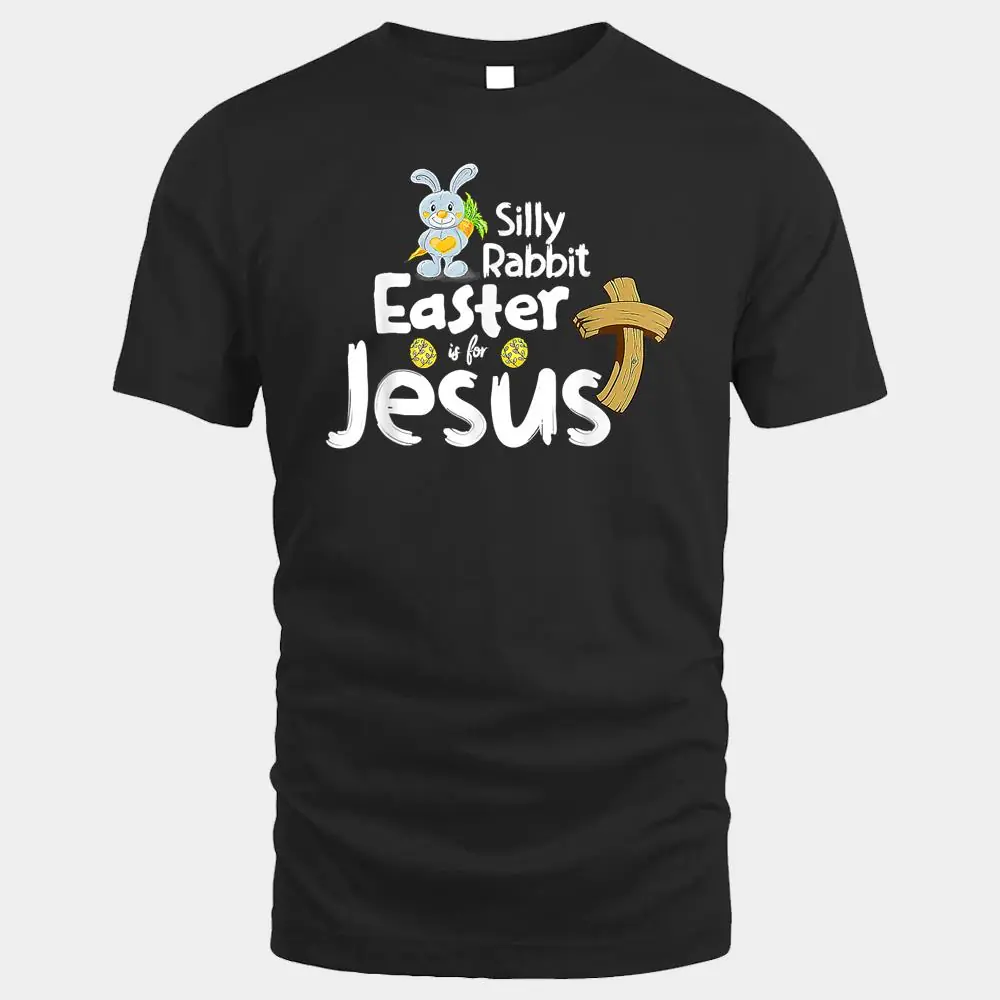 Silly Rabbit Easter is for Jesus Boys Girls Men Women Silly Rabbit Easter is for Jesus Boys Girls Men Women