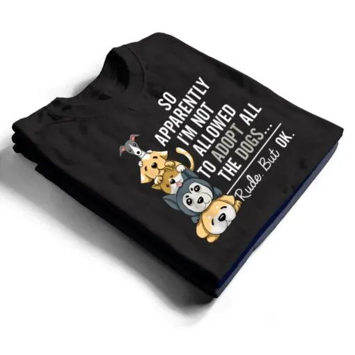 So Apparently I'm Not Allowed To Adopt All The Dogs Ver 1 T Shirt