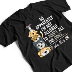So Apparently I'm Not Allowed To Adopt All The Dogs Ver 1 T Shirt So Apparently I'm Not Allowed To Adopt All The Dogs Ver 1 T Shirt