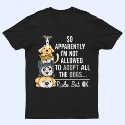 So Apparently I'm Not Allowed To Adopt All The Dogs Ver 1 T Shirt
