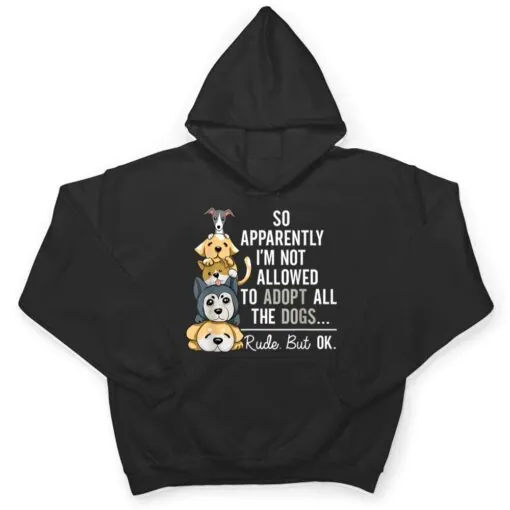 So Apparently I'm Not Allowed To Adopt All The Dogs Ver 1 T Shirt