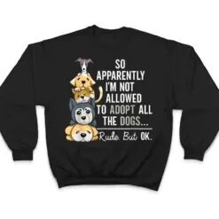 So Apparently I'm Not Allowed To Adopt All The Dogs Ver 1 T Shirt So Apparently I'm Not Allowed To Adopt All The Dogs Ver 1 T Shirt