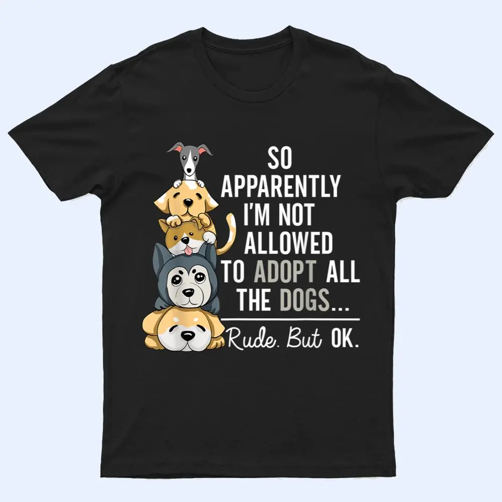 So Apparently I'm Not Allowed To Adopt All The Dogs Ver 1 T Shirt So Apparently I'm Not Allowed To Adopt All The Dogs Ver 1 T Shirt