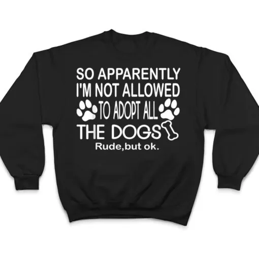 So Apparently I'm Not Allowed To Adopt All The Dogs Ver 2 T Shirt