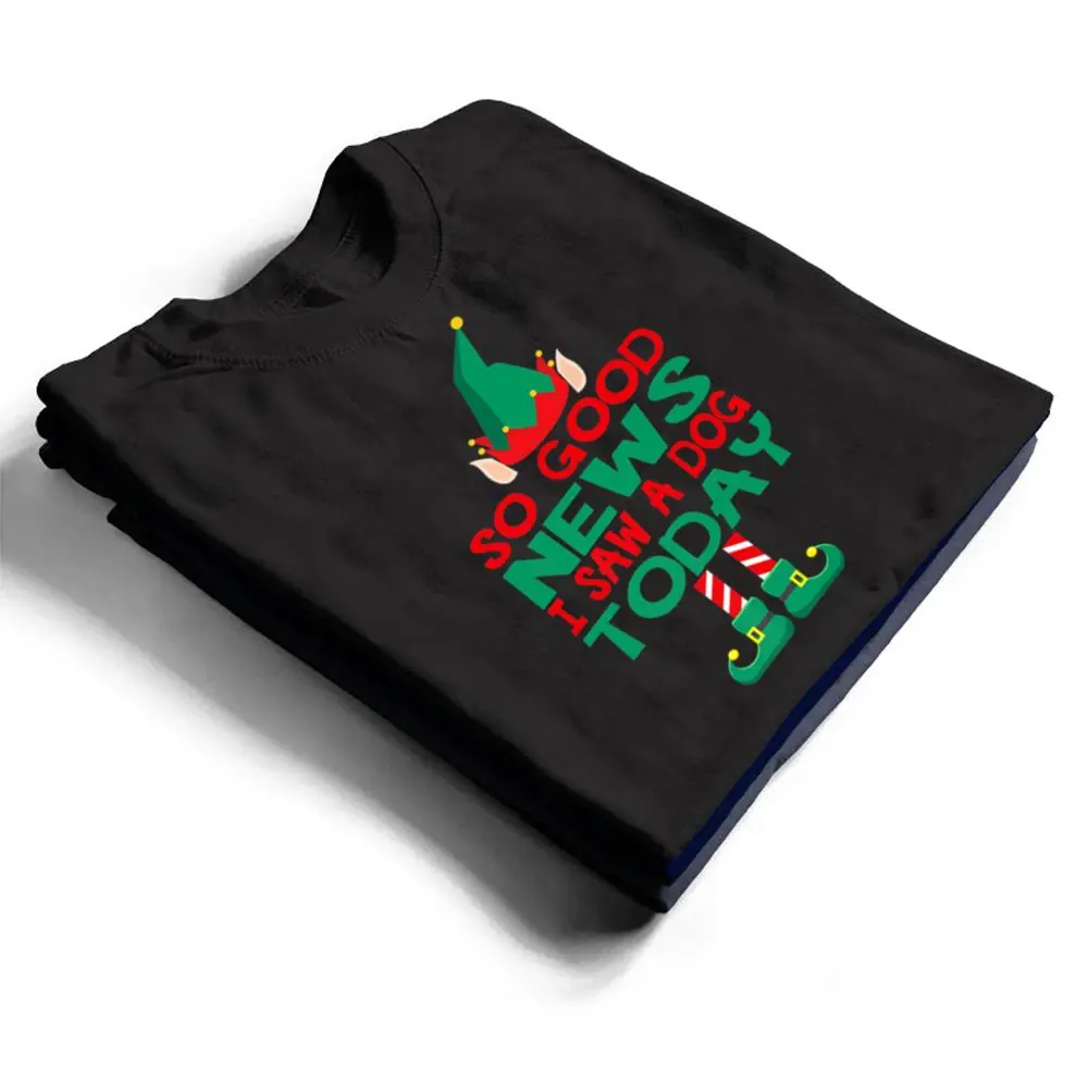 So Good News I Saw a Dog Today Elf Christmas Gifts Holiday T Shirt