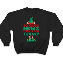 So Good News I Saw a Dog Today Elf Christmas Gifts Holiday T Shirt