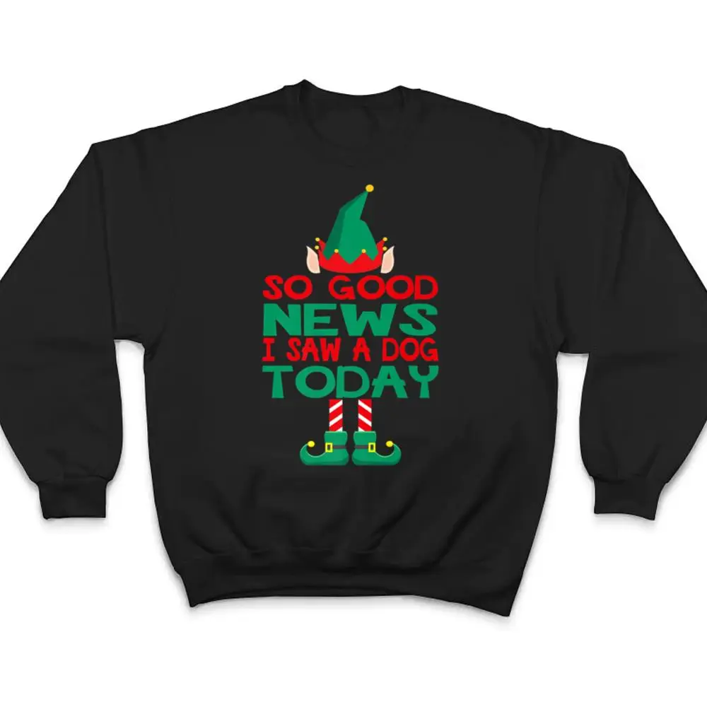 So Good News I Saw a Dog Today Elf Christmas Gifts Holiday T Shirt