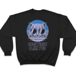 Sometime I Like You Meme Funny Retro Style Vintage Cats T Shirt Sometime I Like You Meme Funny Retro Style Vintage Cats T Shirt