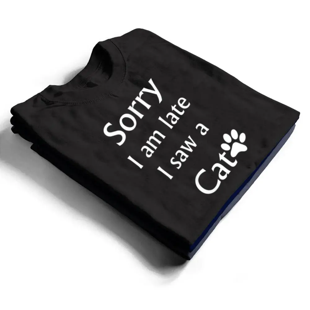 Sorry-I-Am-Late-I-Saw-A-Cat-T-Shirt-1 Sorry I Am Late I Saw A Cat T Shirt