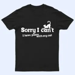 Sorry I Can't I Have Plans With My Cat T Shirt