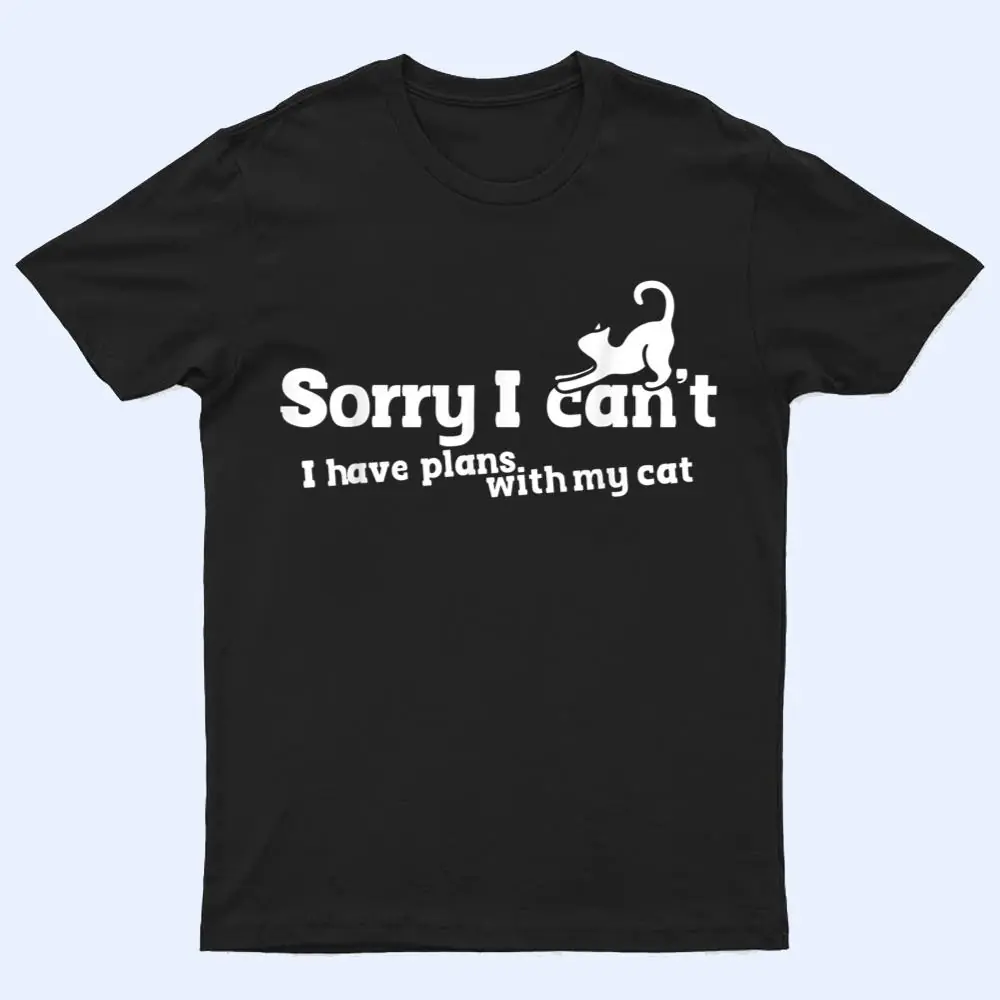 Sorry I Can't I Have Plans With My Cat T Shirt Sorry I Can't I Have Plans With My Cat T Shirt