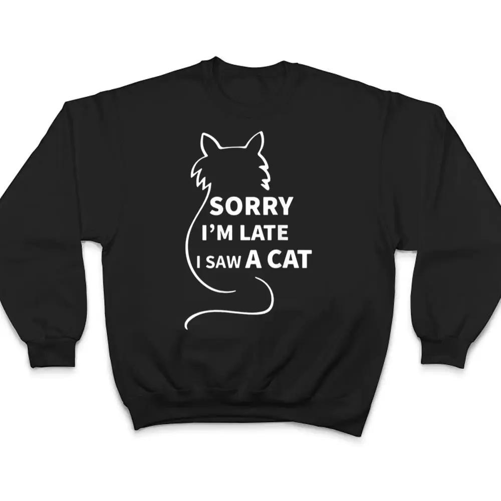 Sorry-I-M-Late-I-Saw-A-Cat-Funny-Kitty-Cat-Lover-Cats-Owner-T-Shirt-4 Sorry I M Late I Saw A Cat Funny Kitty Cat Lover Cats Owner T Shirt