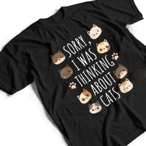 Sorry I Was Thinking About Cats T Shirt