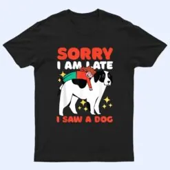 Sorry I am Late I Saw a Dog T Shirt