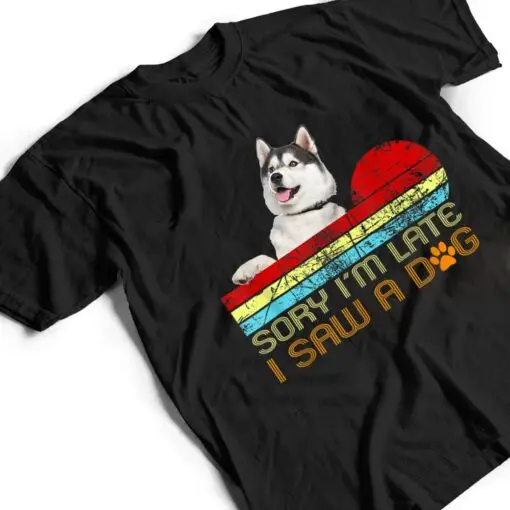 Sorry I'm Late I Saw A Dog Husky Lovers T Shirt