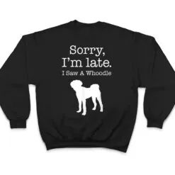 Sorry I'm Late I Saw A Whoodle - Whoodle Dog T Shirt Sorry I'm Late I Saw A Whoodle - Whoodle Dog T Shirt