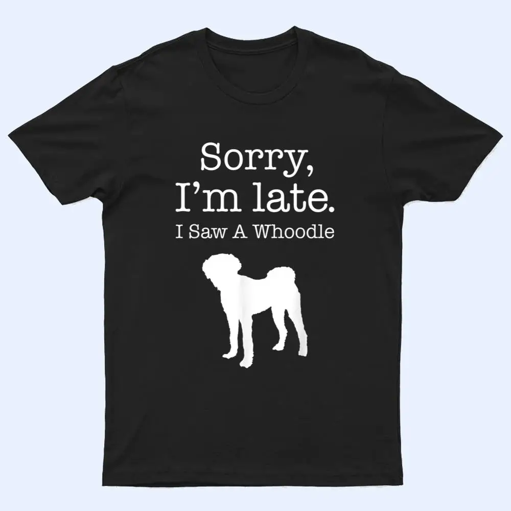 Sorry I'm Late I Saw A Whoodle - Whoodle Dog T Shirt Sorry I'm Late I Saw A Whoodle - Whoodle Dog T Shirt