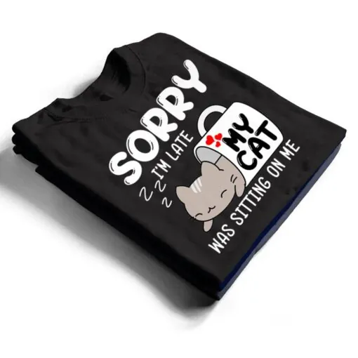 Sorry I'm Late My Cat Was Sitting On Me Cat Lover Ver 1 T Shirt