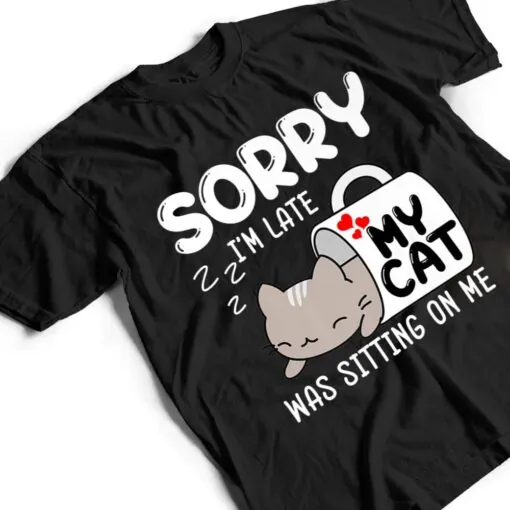 Sorry I'm Late My Cat Was Sitting On Me Cat Lover Ver 1 T Shirt