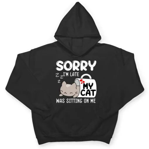 Sorry I'm Late My Cat Was Sitting On Me Cat Lover Ver 1 T Shirt