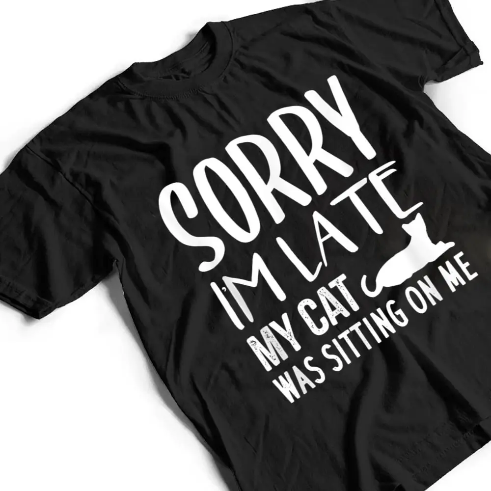 Sorry-Im-Late-My-Cat-Was-Sitting-On-Me-Cat-Lovers-Ver-2-T-Shirt-2 Sorry I'm Late My Cat Was Sitting On Me - Cat Lovers Ver 2 T Shirt