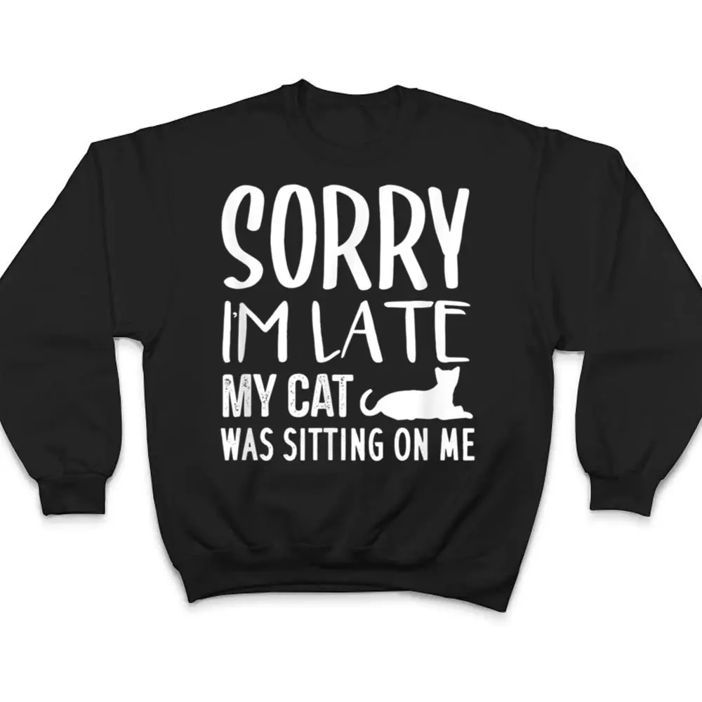 Sorry-Im-Late-My-Cat-Was-Sitting-On-Me-Cat-Lovers-Ver-2-T-Shirt-4 Sorry I'm Late My Cat Was Sitting On Me - Cat Lovers Ver 2 T Shirt