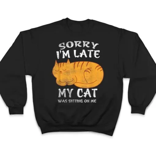 Sorry I'm Late My Cat Was Sitting On Me Funny Cat Lover T Shirt