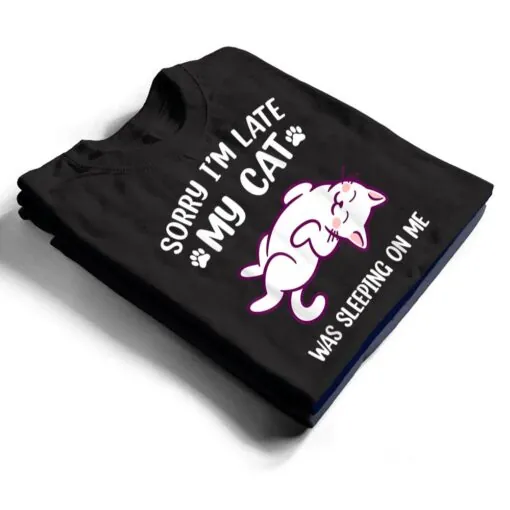 Sorry Im Late My Cat Was Sleeping On Me Kitty Cat Lover T Shirt