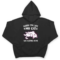 Sorry Im Late My Cat Was Sleeping On Me Kitty Cat Lover T Shirt Sorry Im Late My Cat Was Sleeping On Me Kitty Cat Lover T Shirt