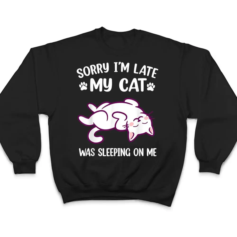 Sorry-Im-Late-My-Cat-Was-Sleeping-On-Me-Kitty-Cat-Lover-T-Shirt-4 Sorry Im Late My Cat Was Sleeping On Me Kitty Cat Lover T Shirt