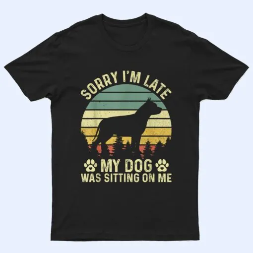 Sorry I'm Late My Dog Was Sitting On Me Pit Bull Ver 2 T Shirt