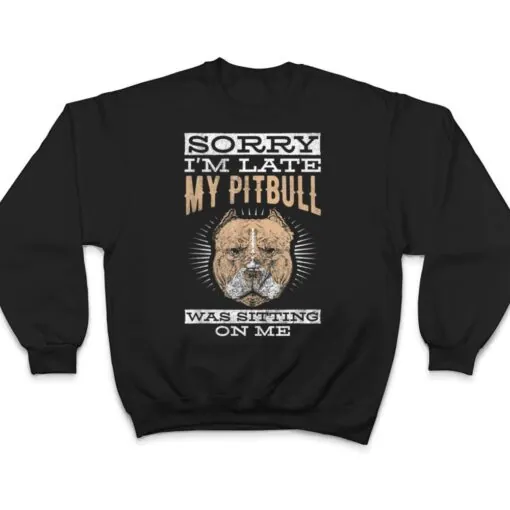 Sorry I'm Late Sitting On Me Pet Dog Pitbull T Shirt