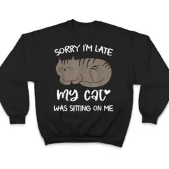 Sorry i'm late my cat was sitting on me Funny Cat Ver 2 T Shirt